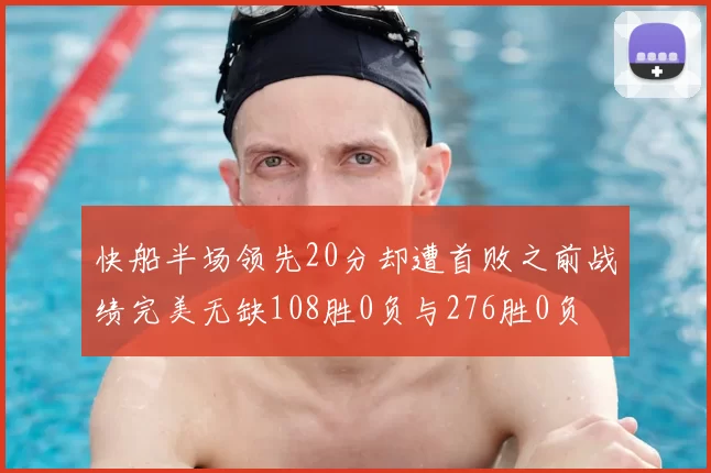 快船半场领先20分却遭首败之前战绩完美无缺108胜0负与276胜0负