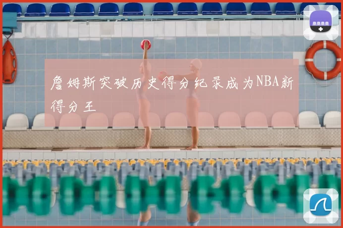 詹姆斯突破历史得分纪录成为NBA新得分王