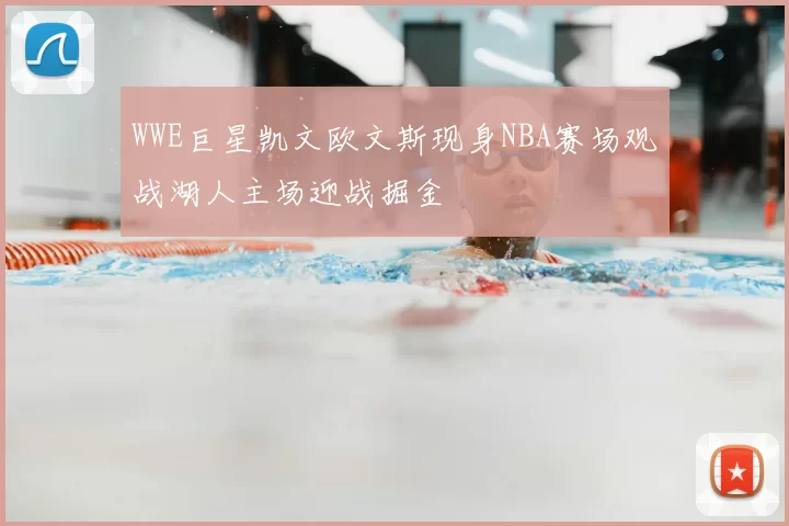 WWE巨星凯文欧文斯现身NBA赛场观战湖人主场迎战掘金