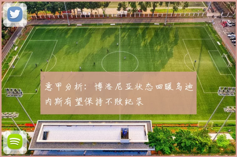 意甲分析：博洛尼亚状态回暖乌迪内斯有望保持不败纪录