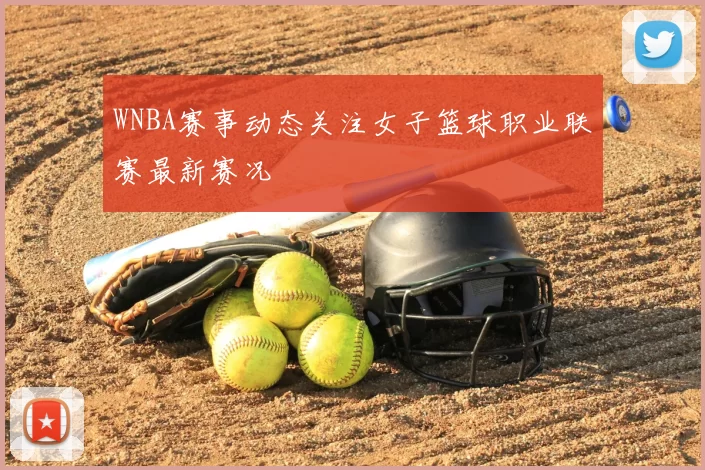 WNBA赛事动态关注女子篮球职业联赛最新赛况