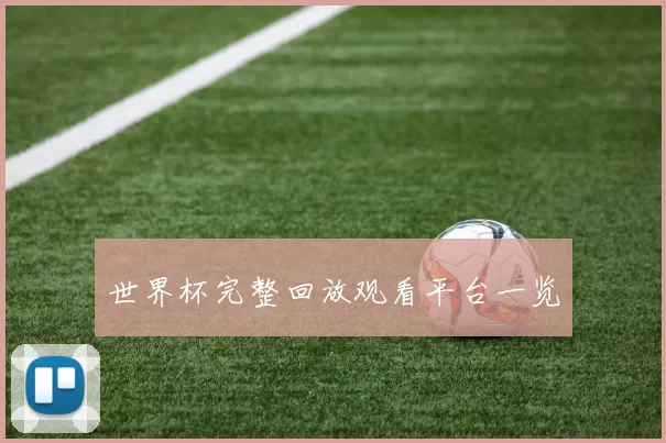 世界杯完整回放观看平台一览