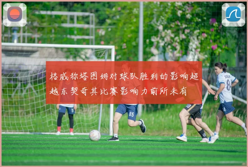 格威称塔图姆对球队胜利的影响超越东契奇其比赛影响力前所未有