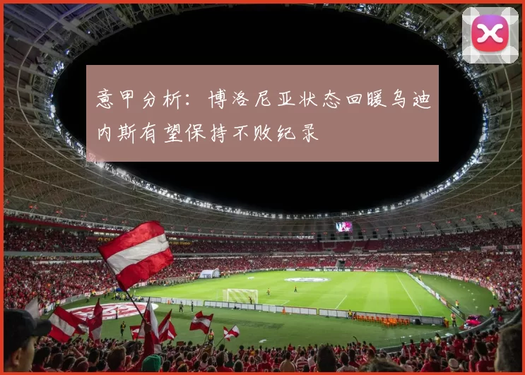 意甲分析：博洛尼亚状态回暖乌迪内斯有望保持不败纪录