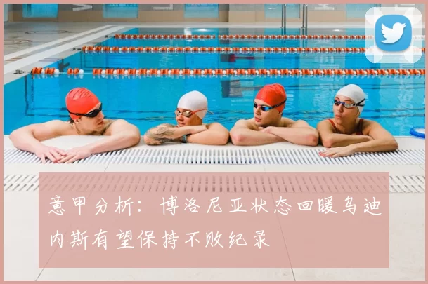 意甲分析:博洛尼亚状态回暖乌迪内斯有望保持不败纪录