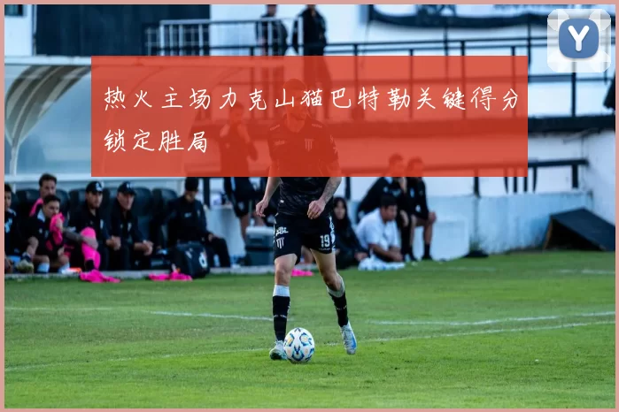 热火主场力克山猫巴特勒关键得分锁定胜局