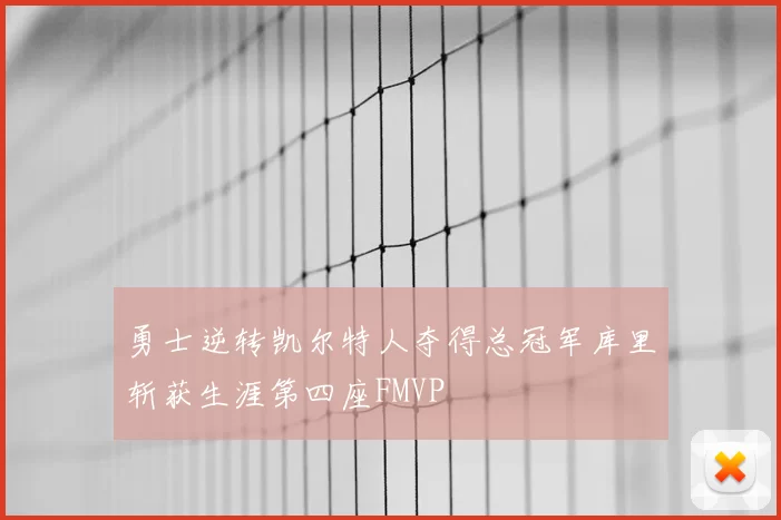 勇士逆转凯尔特人夺得总冠军库里斩获生涯第四座FMVP