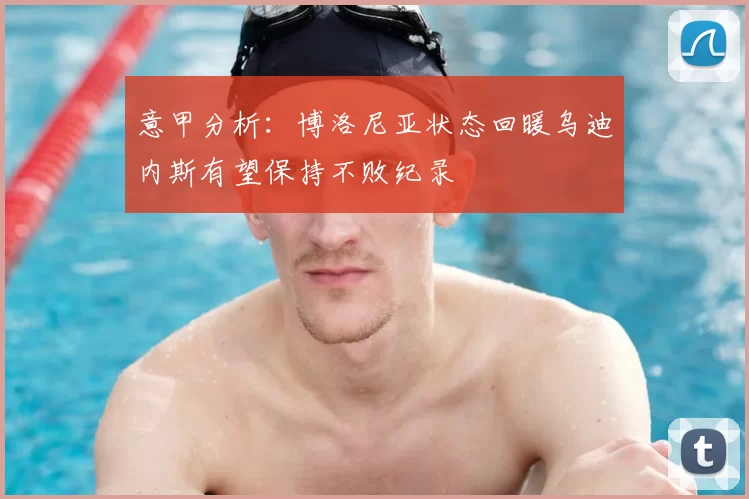 意甲分析：博洛尼亚状态回暖乌迪内斯有望保持不败纪录