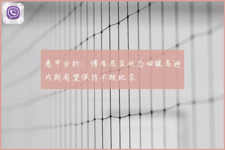 意甲分析:博洛尼亚状态回暖乌迪内斯有望保持不败纪录