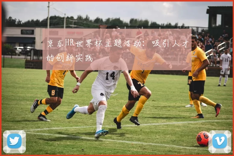 京东HR世界杯主题活动：吸引人才的创新实践