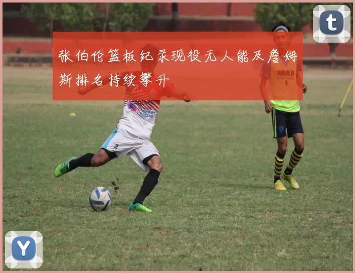 张伯伦篮板纪录现役无人能及詹姆斯排名持续攀升
