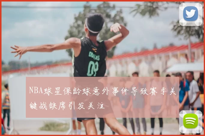 NBA球星保龄球意外事件导致赛季关键战缺席引发关注