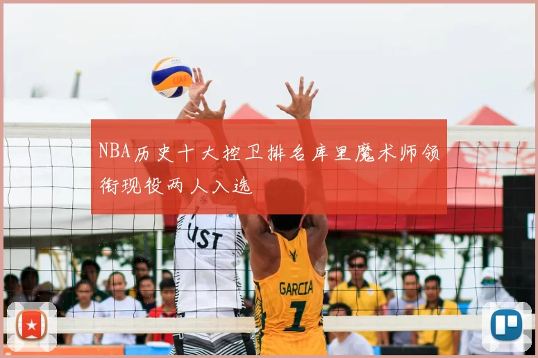 NBA历史十大控卫排名库里魔术师领衔现役两人入选